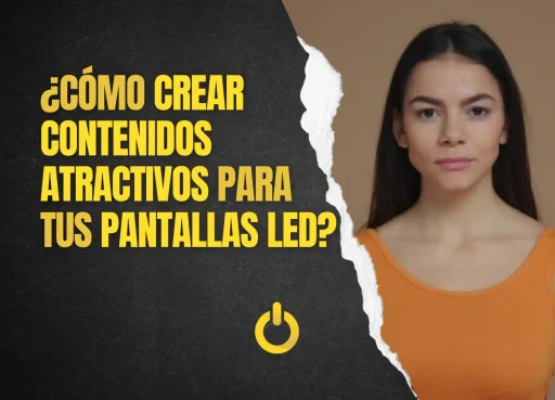 ¿Cómo crear contenidos de calidad para tus Pantallas LED?